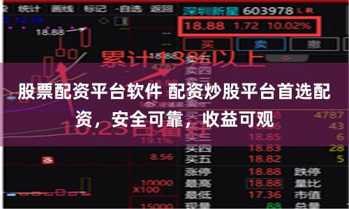 股票配资平台软件 配资炒股平台首选配资，安全可靠，收益可观