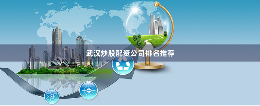 武汉炒股配资公司排名推荐