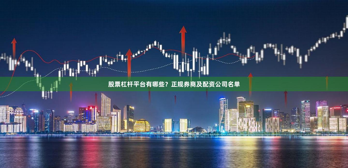 股票杠杆平台有哪些？正规券商及配资公司名单