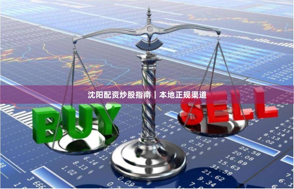 沈阳配资炒股指南|本地正规渠道