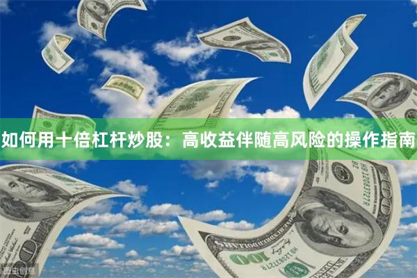 如何用十倍杠杆炒股：高收益伴随高风险的操作指南