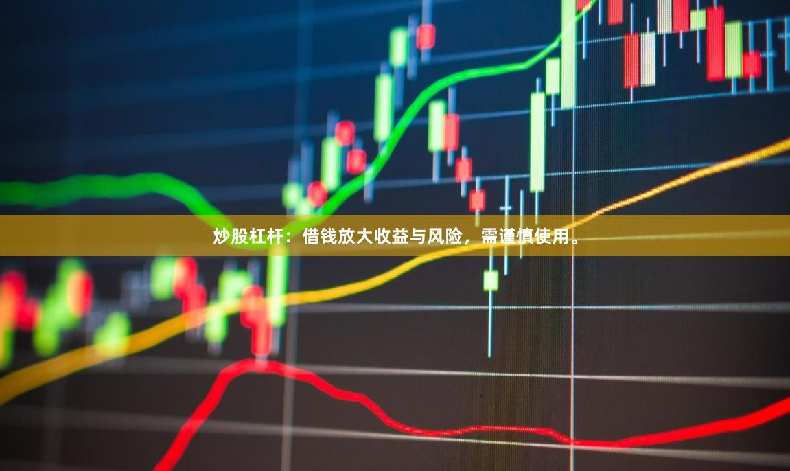 炒股杠杆：借钱放大收益与风险，需谨慎使用。