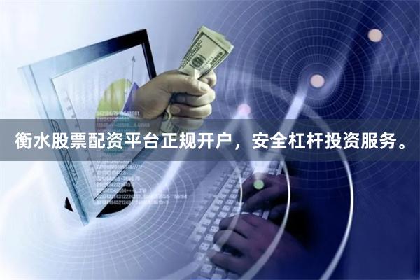 衡水股票配资平台正规开户,安全杠杆投资服务。