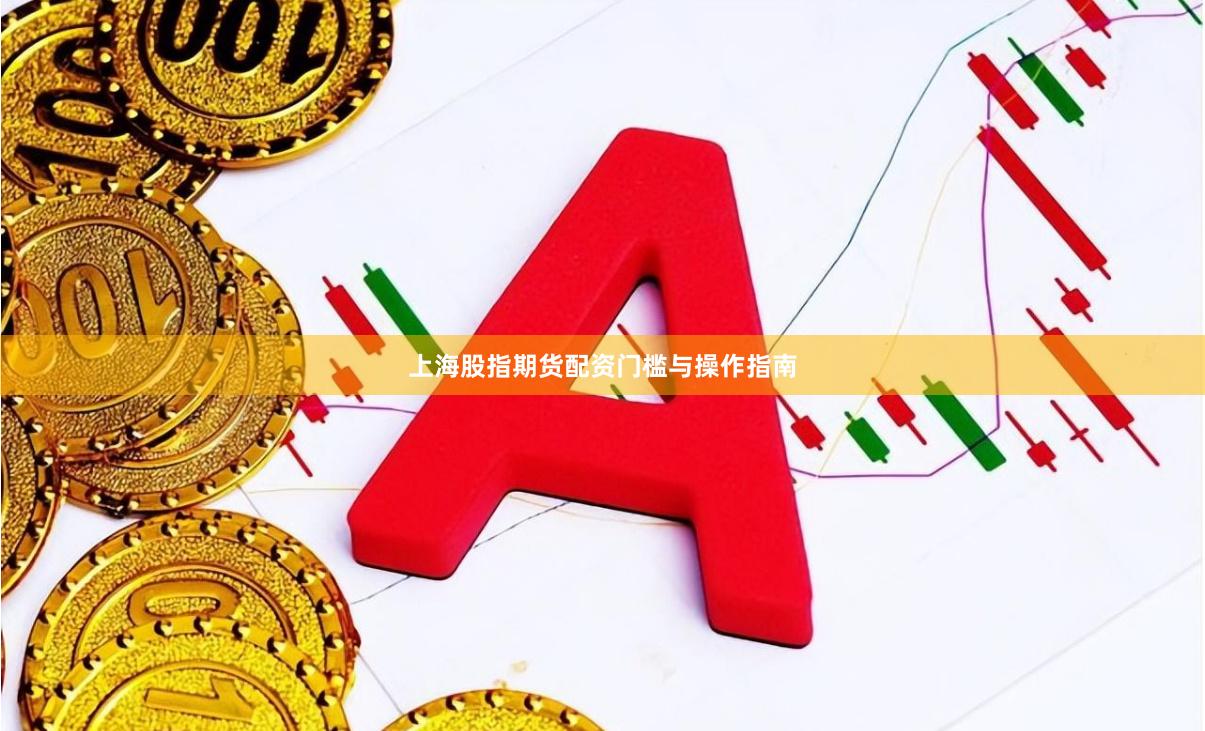 上海股指期货配资门槛与操作指南