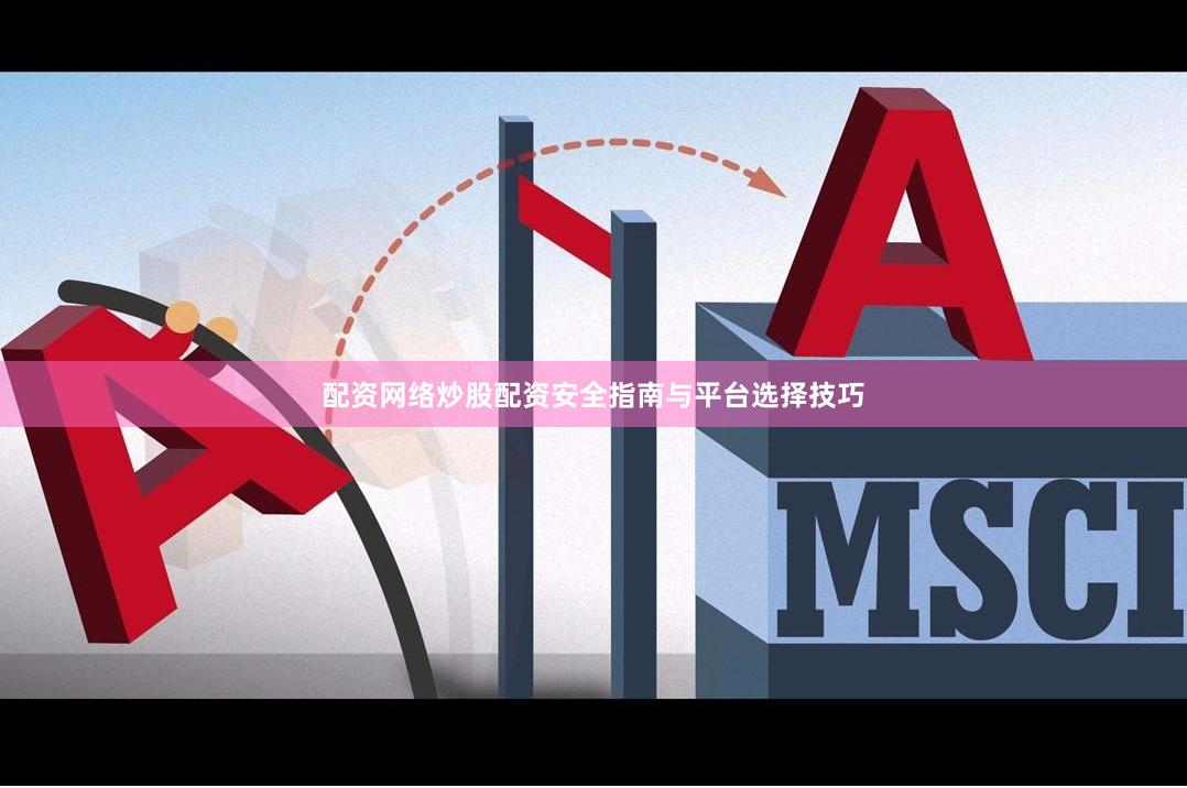 配资网络炒股配资安全指南与平台选择技巧